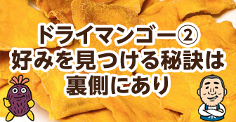 Episode3.ドライマンゴー② 好みを見つける秘訣は裏側にあり