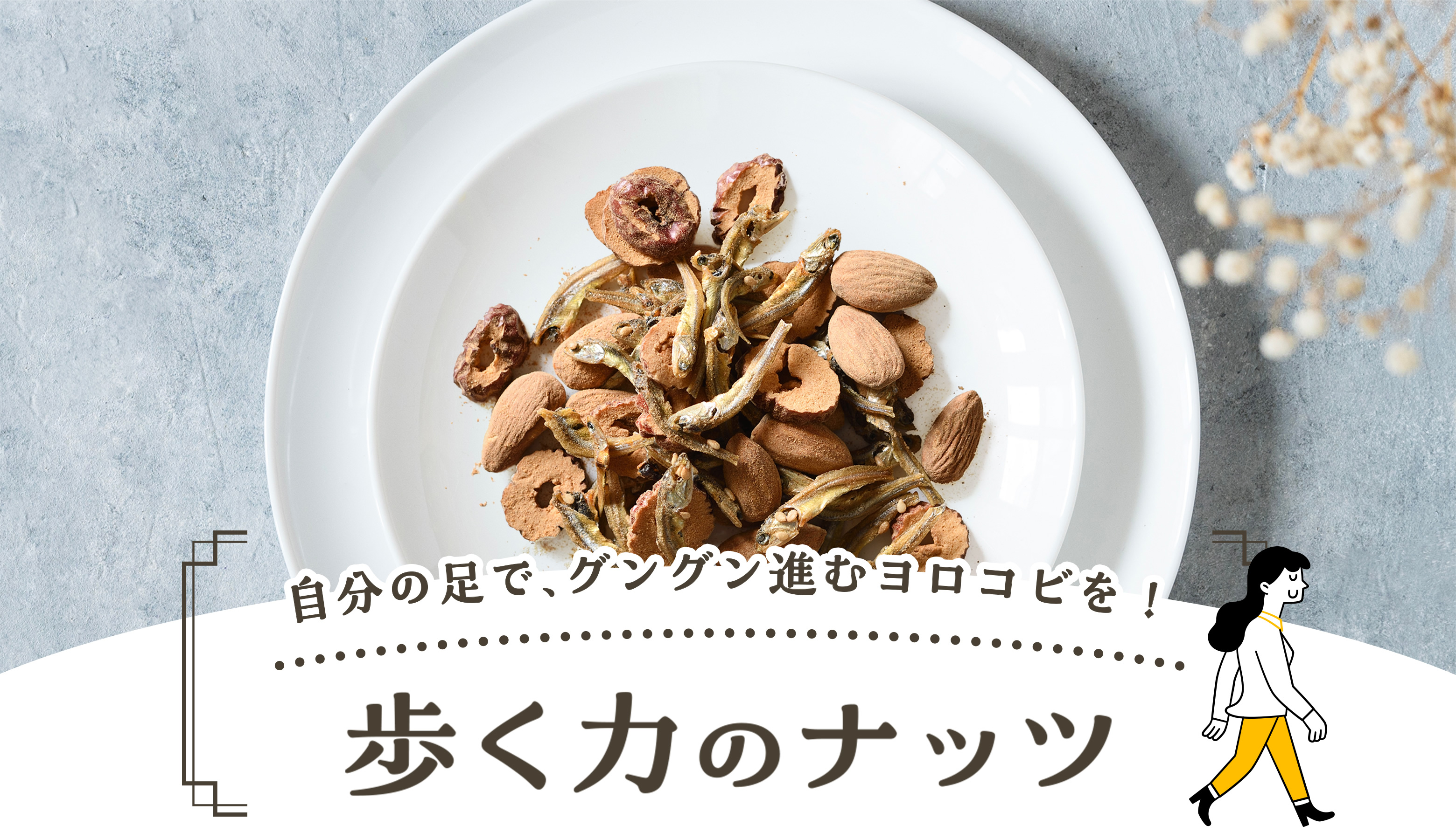 自分の足で、グングン進むヨロコビを！歩く力のナッツ