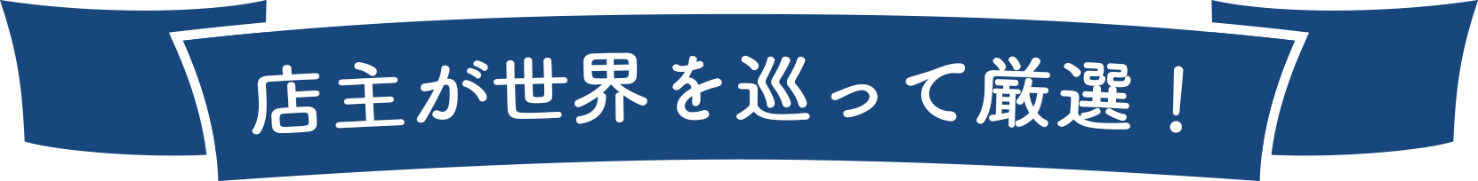 店主が世界を巡って厳選！